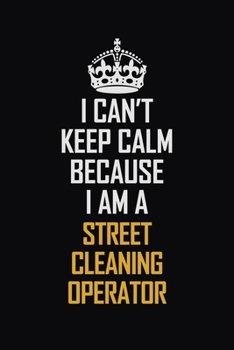 Paperback I Can't Keep Calm Because I Am A Street Cleaning Operator: Motivational Career Pride Quote 6x9 Blank Lined Job Inspirational Notebook Journal Book