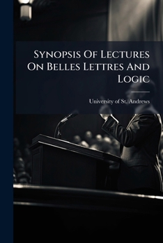 Paperback Synopsis Of Lectures On Belles Lettres And Logic: Read In The University Of St. Andrews Book