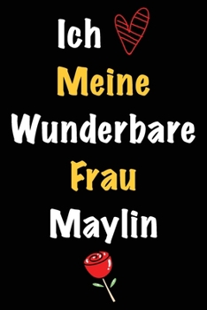 Ich Liebe Meine Wunderbare Frau Maylin: Geschenk für die Frau Maylin von ihrem Ehemann | Geburtstagsgeschenk, Weihnachtsgeschenk oder Valentinstag für ... Notizbuch zu schreiben (German Edition)