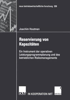 Reservierung Von Kapazitaten: Ein Instrument Der Operativen Leistungsprogrammplanung Und Des Betrieblichen Risikomanagements