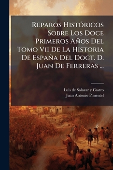 Paperback Reparos Históricos Sobre Los Doce Primeros Años Del Tomo Vii De La Historia De España Del Doct. D. Juan De Ferreras ... [Spanish] Book