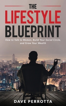 Paperback The Lifestyle Blueprint: How to Talk to Women, Build Your Social Circle, and Grow Your Wealth Book