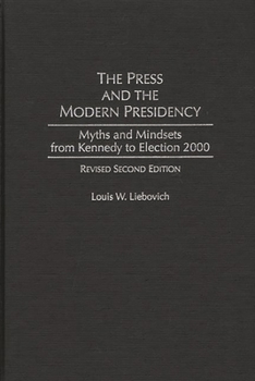 Hardcover The Press and the Modern Presidency: Myths and Mindsets from Kennedy to Election 2000, Revised Second Edition Book