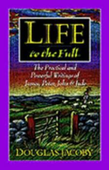 Paperback Life to the Full: The Practical and Powerful Writings of James, Peter, John and Jude Book