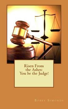 Paperback Risen From the Ashes: You be the Judge! Book