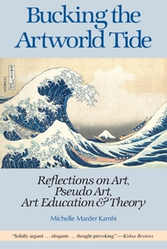 Paperback Bucking the Artworld Tide: Reflections on Art, Pseudo Art, Art Education & Theory Book