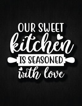 Our Sweet Kitchen Is Seasoned With Love: Recipe Notebook to Write In Favorite Recipes | Best Gift for your MOM | Cookbook For Writing Recipes | ... Your Favorite for Women, Wife, Mom 8.5" x 11"