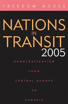 Nations in Transit 2005: Democratization from Central Europe to Eurasia - Book #2005 of the Nations in Transit