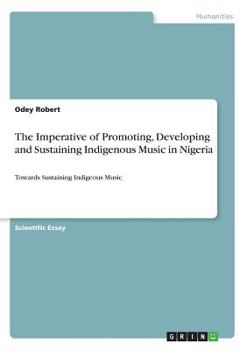 Paperback The Imperative of Promoting, Developing and Sustaining Indigenous Music in Nigeria: Towards Sustaining Indigeous Music Book