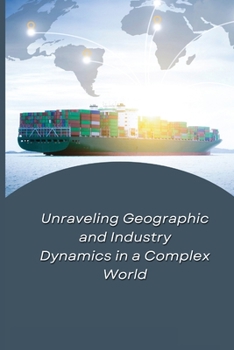 Paperback Unraveling Geographic and Industry Dynamics in a Complex World Book