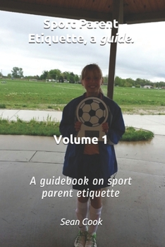 Paperback Sport Parent Etiquette, a Guide. Vol. 1: Sport's Parent Guide Book