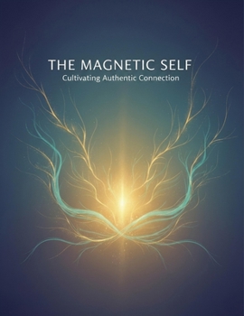 Paperback The Magnetic Self: Cultivating Authentic Connection Book