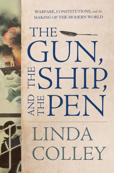 Hardcover The Gun, the Ship, and the Pen: Warfare, Constitutions, and the Making of the Modern World Book