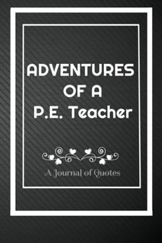 Paperback Adventures of A P.E. Teacher: A Journal of Quotes: Perfect Quote Journal for P.E. Teacher gift, 100 Pages 6*9 Inch Journal, Quote journal notebook f Book