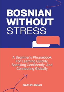 Paperback Bosnian Without Stress: A Beginner's Phrasebook For Learning Quickly, Speaking Confidently, And Connecting Globally Book