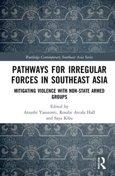 Hardcover Pathways for Irregular Forces in Southeast Asia: Mitigating Violence with Non-State Armed Groups Book