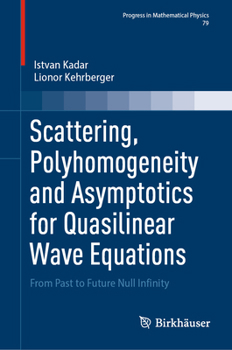 Hardcover Scattering, Polyhomogeneity and Asymptotics for Quasilinear Wave Equations: From Past to Future Null Infinity Book