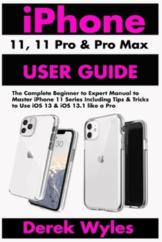 Paperback iPhone 11, 11 Pro & 11 Pro Max User Guide: The Complete Beginner to Expert Manual to Master iPhone 11 Series Including Tips & Tricks to Use iOS 13 and Book