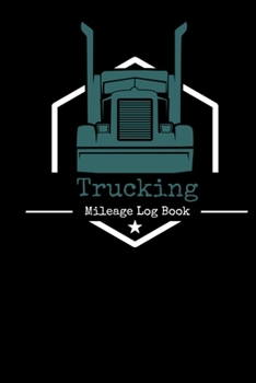 Trucking Mileage Log Book: Mileage Log Book For Truckers Track Odometer Start/End and Destination