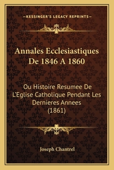 Paperback Annales Ecclesiastiques De 1846 A 1860: Ou Histoire Resumee De L'Eglise Catholique Pendant Les Dernieres Annees (1861) [French] Book