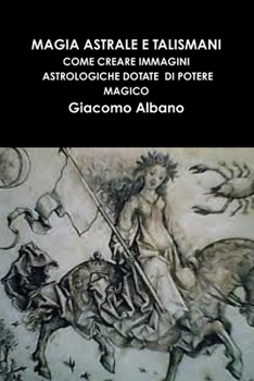 Paperback Magia Astrale E Talismani. Come Creare Immagini Astrologiche Dotate Di Potere Magico [Italian] Book