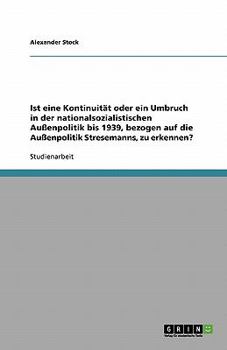 Paperback Ist eine Kontinuität oder ein Umbruch in der nationalsozialistischen Außenpolitik bis 1939, bezogen auf die Außenpolitik Stresemanns, zu erkennen? [German] Book