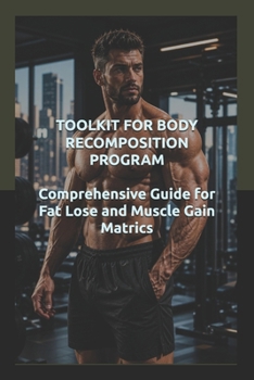 Paperback Toolkit for Body Recomposition Program: Comprehensive Guide for Fat Lose and Muscle Gain Metrics Book
