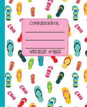 Paperback Wide Ruled Composition Book: Beach Lovers Composition Notebook for school, work, or home! Keep your notes organized and your favorite flip flops on Book