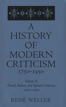 Hardcover A History of Modern Criticism, 1750-1950: French, Italian, and Spanish Criticism, 1900-1950: Volume 8 Book