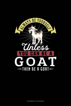 Paperback Always Be Yourself Unless You Can Be A Goat Then Be A Goat: Running Log Book