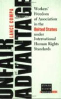 Paperback Unfair Advantage: Workers' Freedom of Association in the United States Under International Human Rights Standards Book