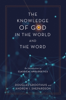 Hardcover The Knowledge of God in the World and the Word: An Introduction to Classical Apologetics Book