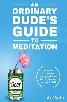 Paperback An Ordinary Dude's Guide to Meditation: Learn how to meditate easily - without the religion, fluff or hippie stuff Book