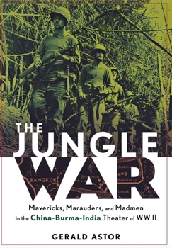 Hardcover The Jungle War: Mavericks, Marauders and Madmen in the China-Burma-India Theater of World War II Book
