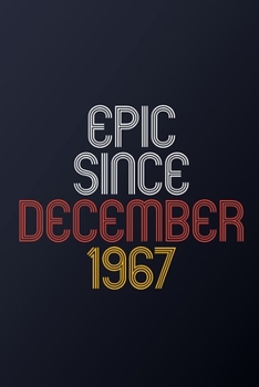 Epic Since December 1967: Blank Lined Journal, Happy Birthday Notebook, Diary Perfect Gift For Your Loved Ones