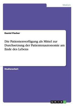 Paperback Die Patientenverfügung als Mittel zur Durchsetzung der Patientenautonomie am Ende des Lebens [German] Book