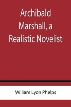 Paperback Archibald Marshall, a Realistic Novelist Book