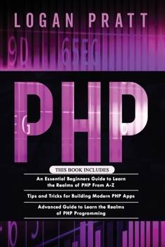 Paperback PHP: 3 in 1- Essential Beginners Guide+ Tips and tricks+ Advanced Guide to Learn the Realms of PHP Programming Book