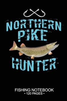 Northern Pike Hunter Fishing Notebook 120 Pages: 6"x 9'' Blank Paper Fishing Notebook Cool Freshwater Game Fish Saltwater Fly Fishes Journal Composition Notebook Notes Day Planner Notepad