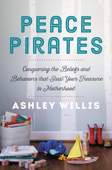 Hardcover Peace Pirates: Conquering the Beliefs and Behaviors That Steal Your Treasure in Motherhood Book