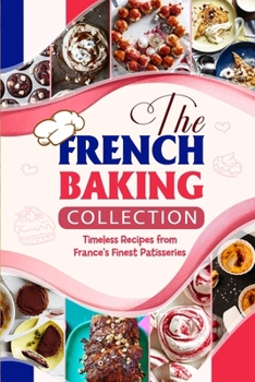 Paperback The French Baking Collection: Timeless Recipes from France's Finest Patisseries Book