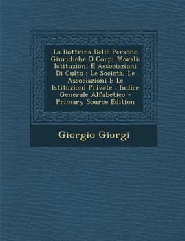 Paperback La Dottrina Delle Persone Giuridiche O Corpi Morali: Istituzioni E Associazioni Di Culto; Le Società, Le Associazioni E Le Istituzioni Private; Indice [Italian] Book