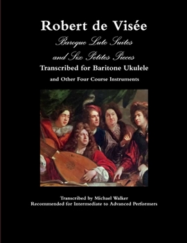 Paperback Robert de Visée Baroque Lute Suites and Six Petites Pieces Transcribed for Baritone Ukulele and Other Four Course Instruments Book