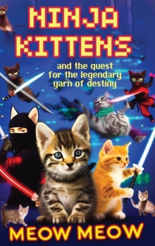 Hardcover Ninja Kittens and the Quest for the Legendary Yarn of Destiny (Hardcover Edition) Book