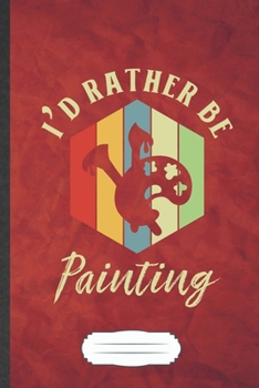 I'd Rather Be Painting: Painting Blank Lined Notebook Write Record. Practical Dad Mom Anniversary Gift, Fashionable Funny Creative Writing Logbook, Vintage Retro 6X9 110 Page