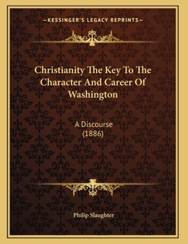 Paperback Christianity The Key To The Character And Career Of Washington: A Discourse (1886) Book