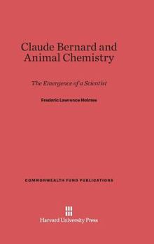 Hardcover Claude Bernard and Animal Chemistry: The Emergence of a Scientist Book