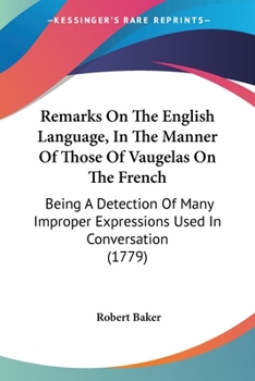 Paperback Remarks On The English Language, In The Manner Of Those Of Vaugelas On The French: Being A Detection Of Many Improper Expressions Used In Conversation Book