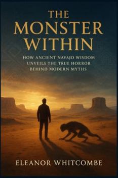 Paperback The Monster Within: How Ancient Navajo Wisdom Unveils the True Horror Behind Modern Myths Book