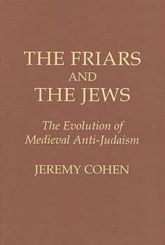 Paperback The Friars and the Jews: The Evolution of Medieval Anti-Judaism Book